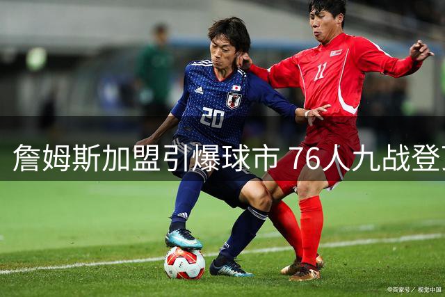 詹姆斯加盟引爆球市 76人九战登顶票价榜